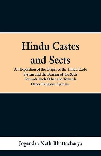 Hindu Castes and Sects: An Exposition of the Origin of the Hindu Caste System and the Bearing of the Sects Towards Each Other and Towards Other Religious Systems
