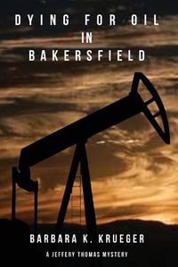 Cover image for Dying for Oil in Bakersfield: A Jeffery Thomas Mystery