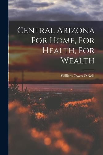 Cover image for Central Arizona For Home, For Health, For Wealth