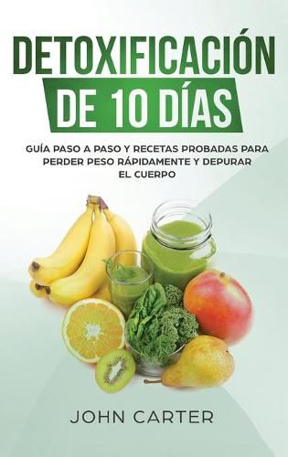 Cover image for Detoxificacion de 10 Dias: Guia Paso a Paso y Recetas Probadas Para Perder Peso Rapidamente y Depurar El Cuerpo (10 Day Detox Spanish Version)