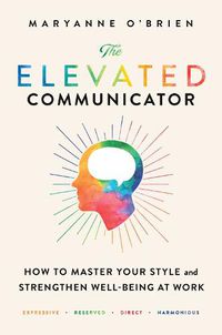 Cover image for The Elevated Communicator: How to Master Your Style and Strengthen Well-Being at Work