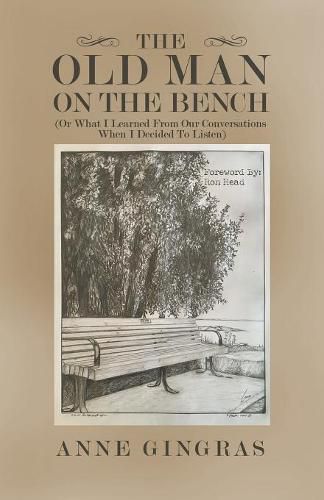 Cover image for The Old Man on the Bench: (Or What I Learned from Our Conversations When I Decided to Listen)