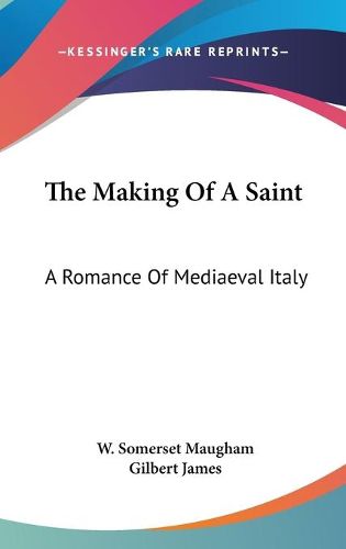 Cover image for The Making of a Saint: A Romance of Mediaeval Italy