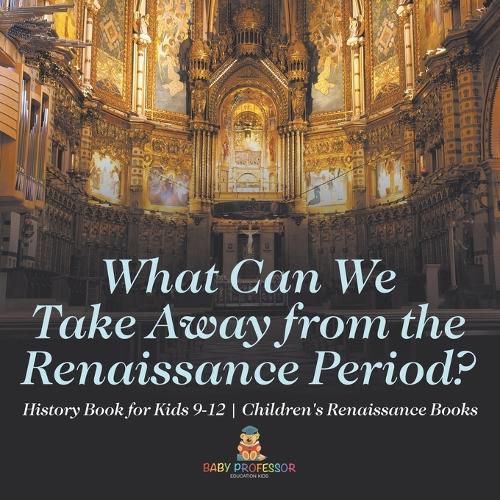 Cover image for What Can We Take Away from the Renaissance Period? History Book for Kids 9-12 Children's Renaissance Books
