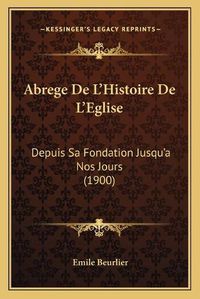 Cover image for Abrege de L'Histoire de L'Eglise: Depuis Sa Fondation Jusqu'a Nos Jours (1900)