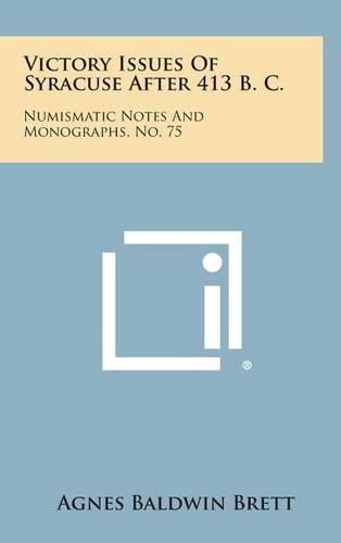 Cover image for Victory Issues of Syracuse After 413 B. C.: Numismatic Notes and Monographs, No. 75