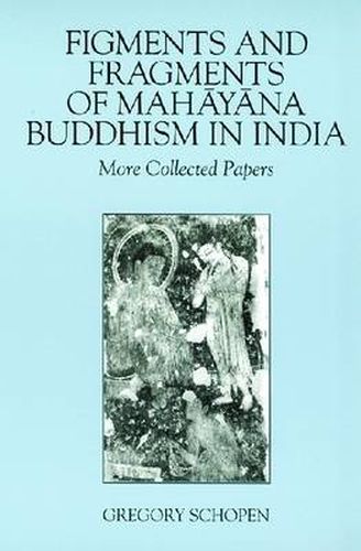 Cover image for Figments and Fragments of Mahayana Buddhism in India: More Collected Papers