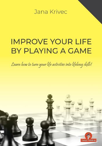 Cover image for Improve Your Life By Playing A Game: Learn how to turn your life activities into lifelong skills