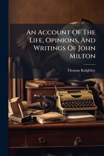Cover image for An Account of the Life, Opinions, and Writings of John Milton