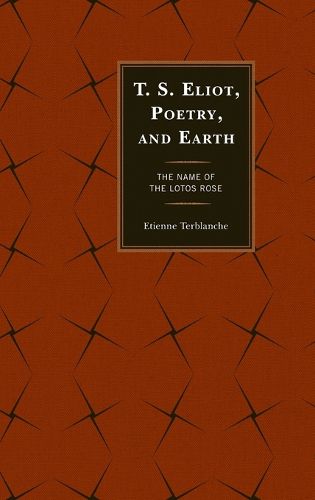 Cover image for T.S. Eliot, Poetry, and Earth: The Name of the Lotos Rose