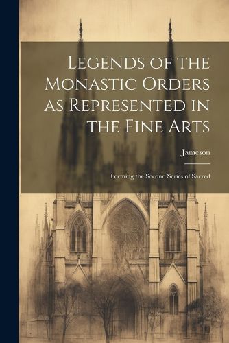 Legends of the Monastic Orders as Represented in the Fine Arts