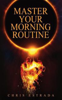 Cover image for Master Your Morning Routine: Beat The Sun and Build An Unstoppable Life