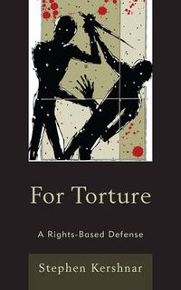 Cover image for For Torture: A Rights-Based Defense