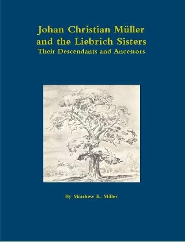 Johan Christian Mueller, and the Liebrich Sisters - Their Descendants and Ancestors