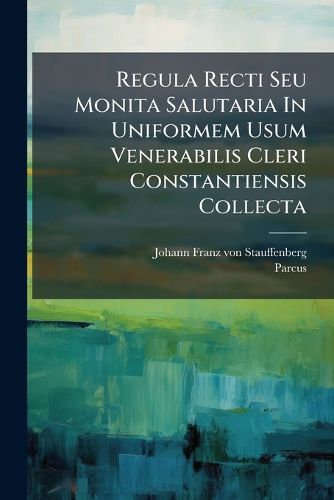 Cover image for Regula Recti Seu Monita Salutaria in Uniformem Usum Venerabilis Cleri Constantiensis Collecta