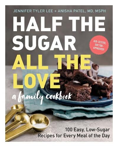 Cover image for Half the Sugar, All the Love: 100 Easy, Low-Sugar Recipes for Every Meal of the Day