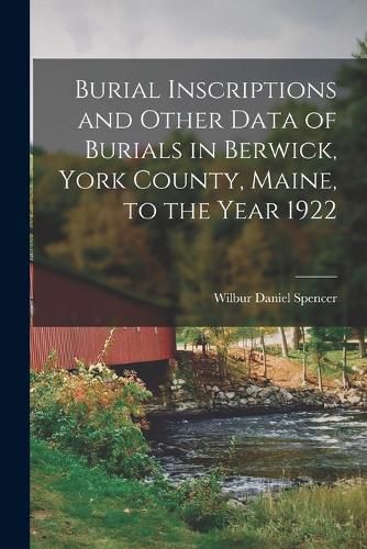 Cover image for Burial Inscriptions and Other Data of Burials in Berwick, York County, Maine, to the Year 1922