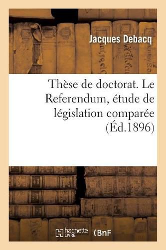 Cover image for These de Doctorat. Le Referendum, Etude de Legislation Comparee