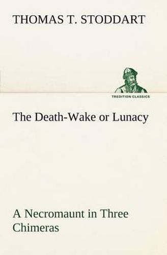 Cover image for The Death-Wake or Lunacy a Necromaunt in Three Chimeras
