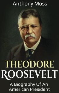 Cover image for Theodore Roosevelt: A biography of an American President