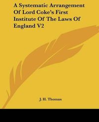 Cover image for A Systematic Arrangement of Lord Coke's First Institute of the Laws of England V2