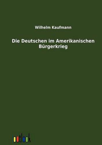 Cover image for Die Deutschen im Amerikanischen Burgerkrieg