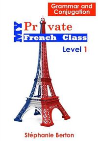 Cover image for My Private French Class: Grammar and Conjugation