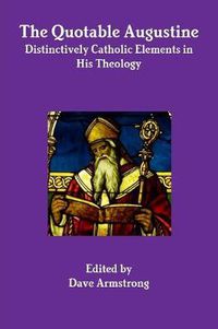 Cover image for The Quotable Augustine: Distinctively Catholic Elements in His Theology