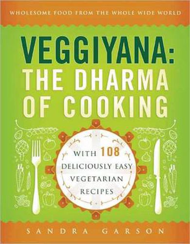 Veggiyana: The Dharma of Cooking: With 108 Deliciously Easy Vegetarian Recipes