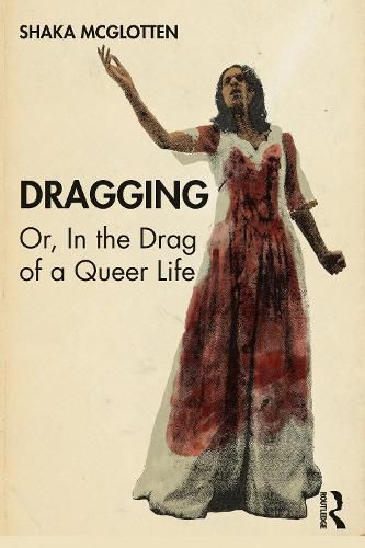 Cover image for Dragging: Or, in the Drag of a Queer Life