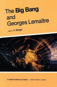 Cover image for The Big Bang and Georges Lemaitre: Proceedings of a Symposium in honour of G. Lemaitre fifty years after his initiation of Big-Bang Cosmology, Louvain-Ia-Neuve, Belgium, 10-13 October 1983