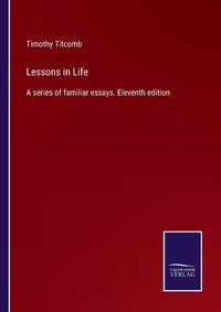 Cover image for Lessons in Life: A series of familiar essays. Eleventh edition