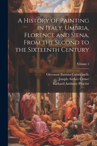 A History of Painting in Italy, Umbria, Florence and Siena, From the Second to the Sixteenth Century; Volume 2