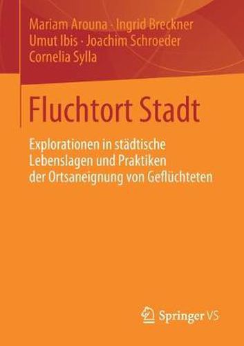 Cover image for Fluchtort Stadt: Explorationen in stadtische Lebenslagen und Praktiken der Ortsaneignung von Gefluchteten