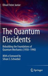 Cover image for The Quantum Dissidents: Rebuilding the Foundations of Quantum Mechanics (1950-1990)