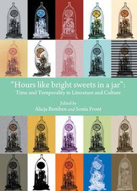 Cover image for Hours like bright sweets in a jar: Time and Temporality in Literature and Culture