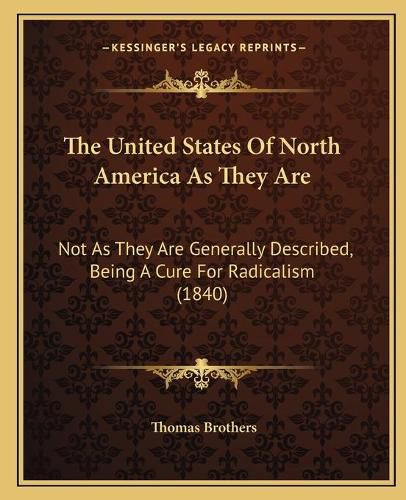 The United States of North America as They Are: Not as They Are Generally Described, Being a Cure for Radicalism (1840)