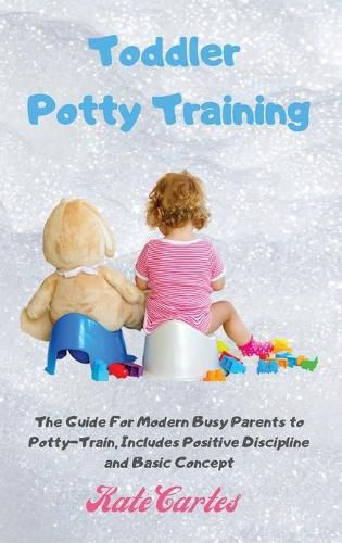 Cover image for Toddler Potty Training: The Guide For Modern Busy Parents to Potty-Train, Includes Positive Discipline and Basic Concept