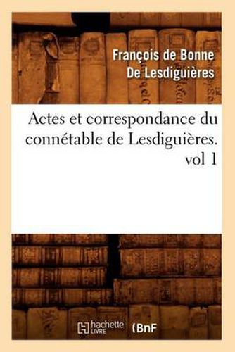 Cover image for Actes Et Correspondance Du Connetable de Lesdiguieres.Vol 1