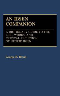 Cover image for An Ibsen Companion: A Dictionary-Guide to the Life, Works, and Critical Reception of Henrik Ibsen