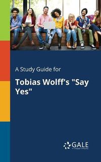 Cover image for A Study Guide for Tobias Wolff's Say Yes