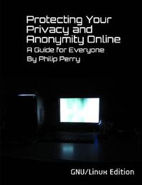 Cover image for Protecting Your Privacy and Anonymity Online: A Guide For Everyone (GNU/Linux Edition)