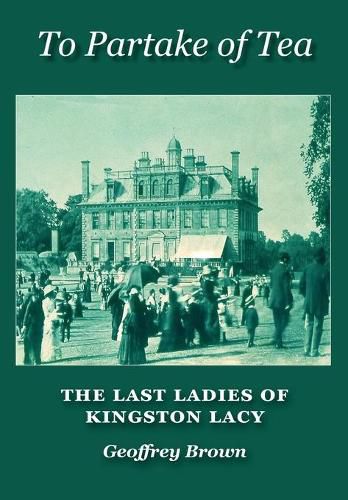 Cover image for To Partake of Tea: The Last Ladies of Kingston Lacy