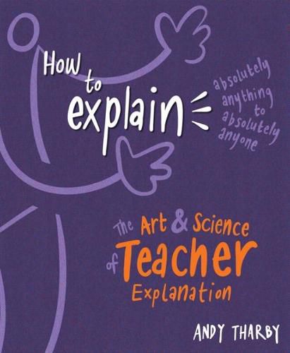 Cover image for How to Explain Absolutely Anything to Absolutely Anyone: The art and science of teacher explanation