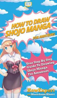 Cover image for How To Draw Shojo Manga For Amateurs: Your Step By Step Guide To Drawing Shojo Manga For Amateurs