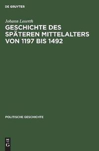 Cover image for Geschichte Des Spateren Mittelalters Von 1197 Bis 1492