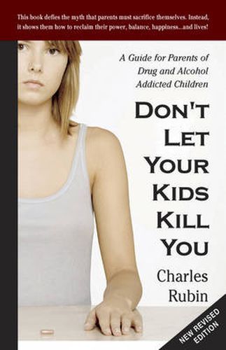 Don'T Let Your Kids Kill You: A Guide for Parents of Drug and Alcohol Addicted Children