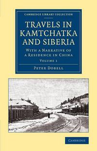 Cover image for Travels in Kamtchatka and Siberia: With a Narrative of a Residence in China