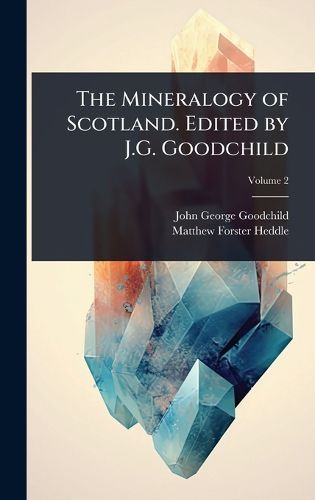 Cover image for The Mineralogy of Scotland. Edited by J.G. Goodchild