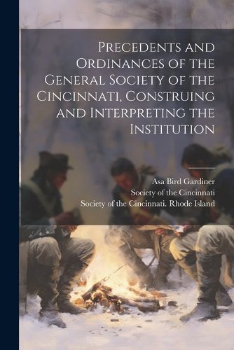 Cover image for Precedents and Ordinances of the General Society of the Cincinnati, Construing and Interpreting the Institution